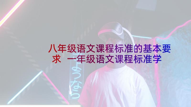 八年级语文课程标准的基本要求 一年级语文课程标准学习心得体会(模板5篇)