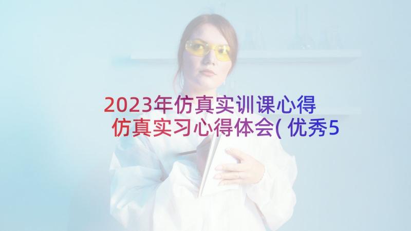 2023年仿真实训课心得 仿真实习心得体会(优秀5篇)