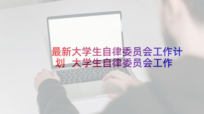 最新大学生自律委员会工作计划 大学生自律委员会工作总结(大全5篇)