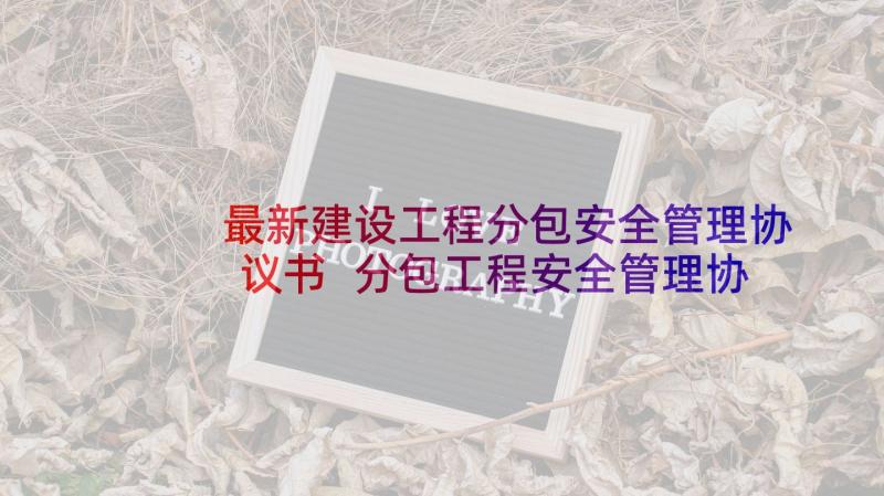 最新建设工程分包安全管理协议书 分包工程安全管理协议书(精选5篇)