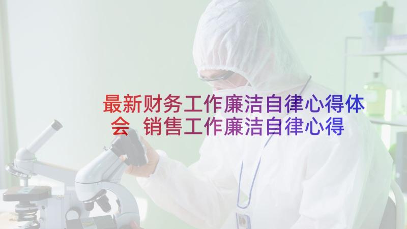 最新财务工作廉洁自律心得体会 销售工作廉洁自律心得体会(优秀5篇)