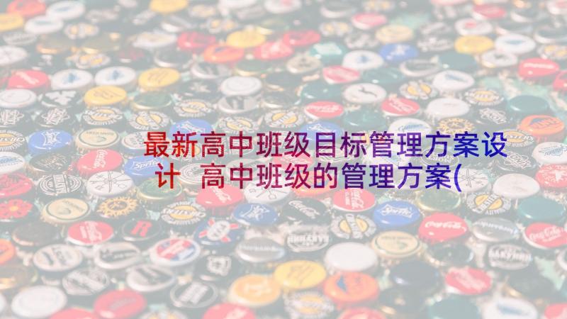 最新高中班级目标管理方案设计 高中班级的管理方案(大全5篇)