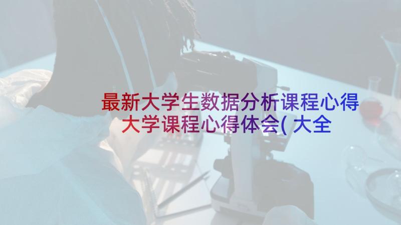 最新大学生数据分析课程心得 大学课程心得体会(大全9篇)