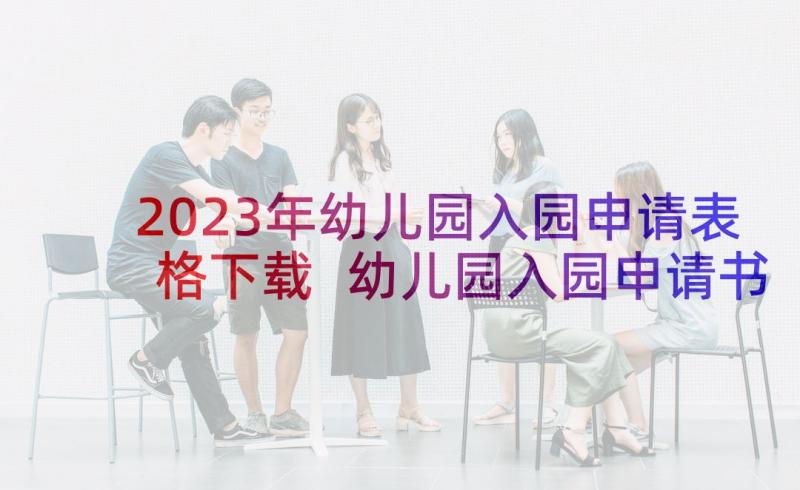 2023年幼儿园入园申请表格下载 幼儿园入园申请书(优秀6篇)