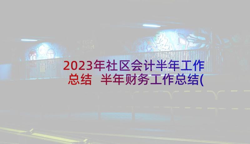 2023年社区会计半年工作总结 半年财务工作总结(优秀9篇)