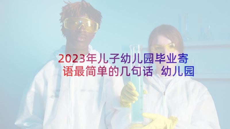 2023年儿子幼儿园毕业寄语最简单的几句话 幼儿园毕业寄语(汇总8篇)