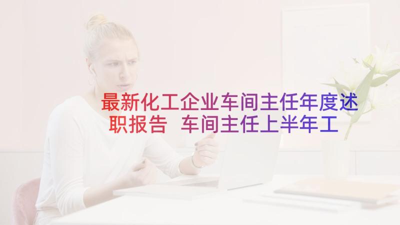 最新化工企业车间主任年度述职报告 车间主任上半年工作总结(优秀9篇)