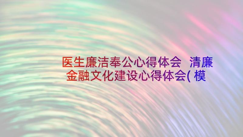 医生廉洁奉公心得体会 清廉金融文化建设心得体会(模板5篇)