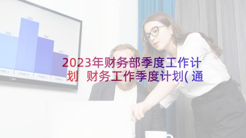 2023年财务部季度工作计划 财务工作季度计划(通用5篇)