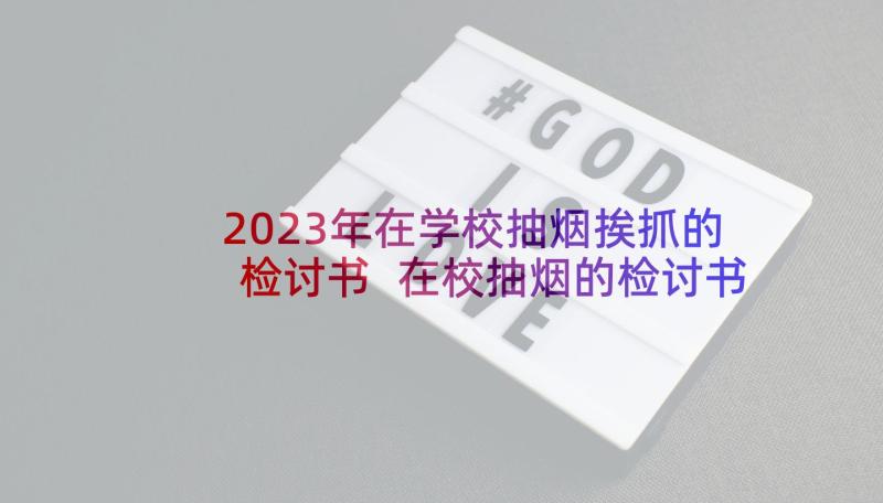 2023年在学校抽烟挨抓的检讨书 在校抽烟的检讨书(模板9篇)