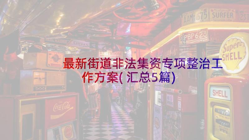 最新街道非法集资专项整治工作方案(汇总5篇)