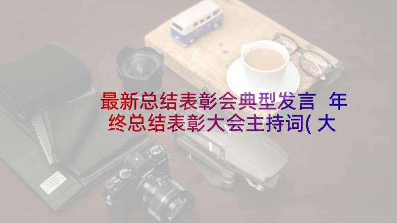 最新总结表彰会典型发言 年终总结表彰大会主持词(大全6篇)