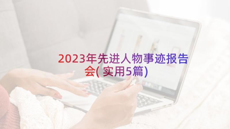 2023年先进人物事迹报告会(实用5篇)