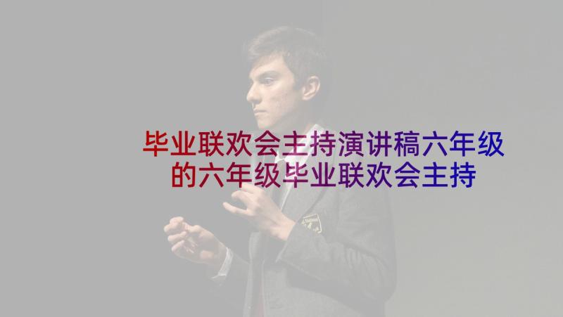 毕业联欢会主持演讲稿六年级 的六年级毕业联欢会主持词(大全5篇)