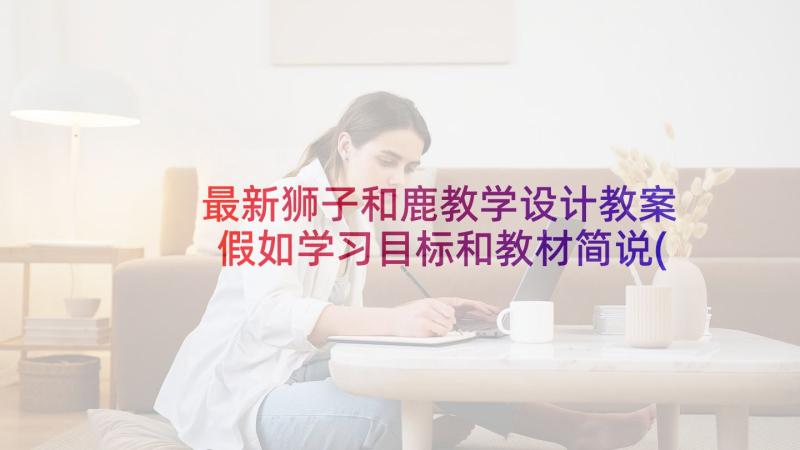 最新狮子和鹿教学设计教案 假如学习目标和教材简说(优质8篇)