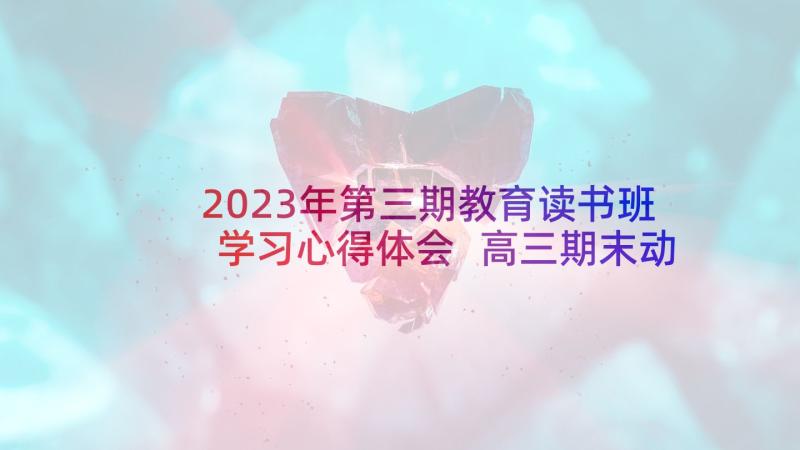 2023年第三期教育读书班学习心得体会 高三期末动员会发言稿(实用9篇)