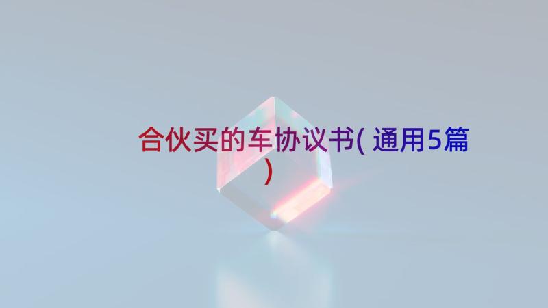 合伙买的车协议书(通用5篇)