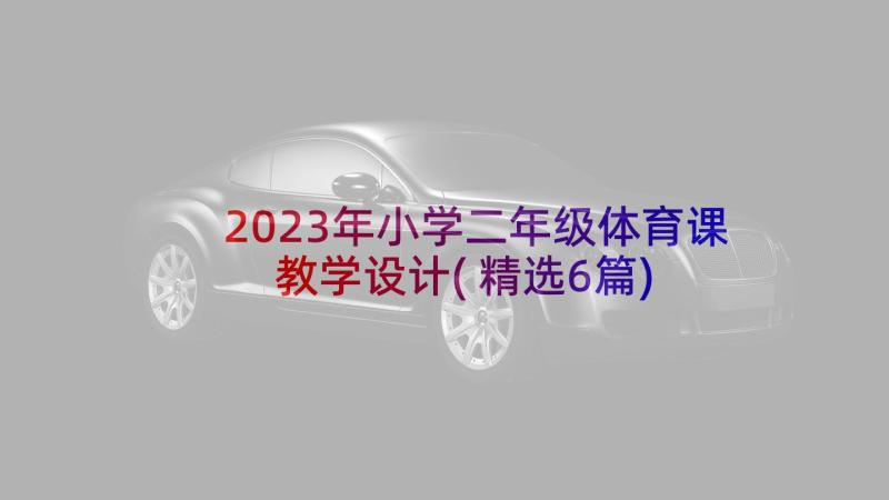 2023年小学二年级体育课教学设计(精选6篇)