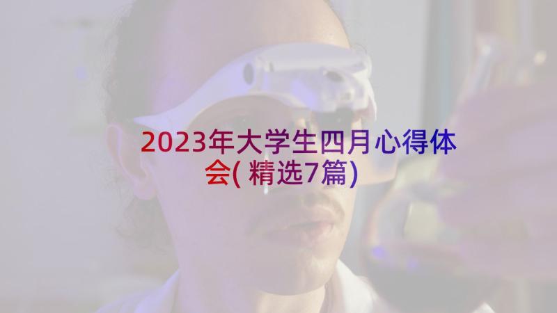 2023年大学生四月心得体会(精选7篇)
