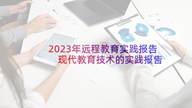 2023年远程教育实践报告 现代教育技术的实践报告(实用5篇)