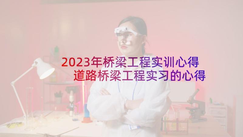 2023年桥梁工程实训心得 道路桥梁工程实习的心得体会(实用10篇)