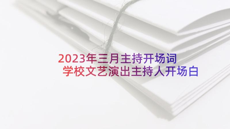 2023年三月主持开场词 学校文艺演出主持人开场白(优质6篇)