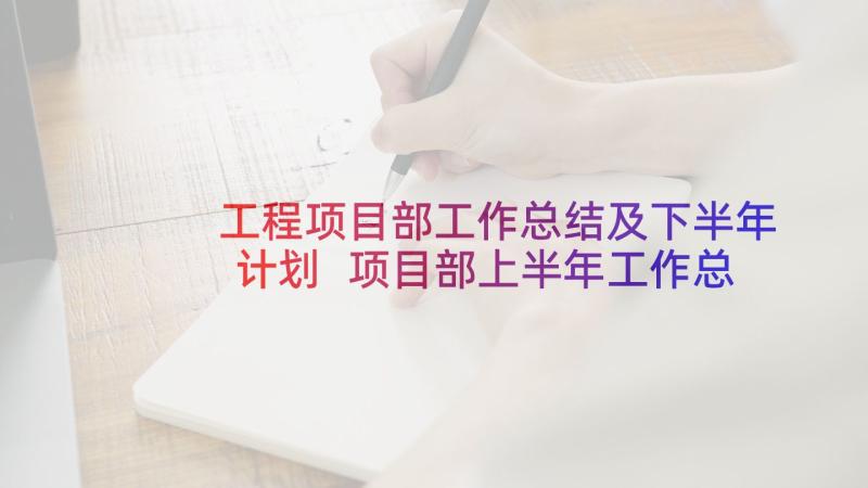 工程项目部工作总结及下半年计划 项目部上半年工作总结和下半年工作计划(大全5篇)