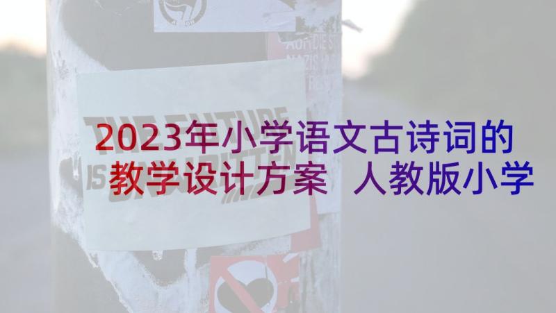 2023年小学语文古诗词的教学设计方案 人教版小学古诗词教学设计(优秀6篇)