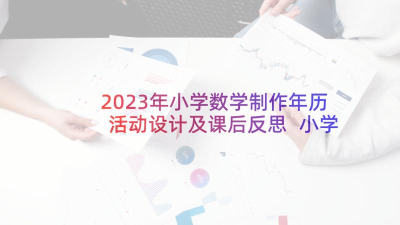 2023年小学数学制作年历活动设计及课后反思 小学三年级数学制作年历教学反思(优质5篇)