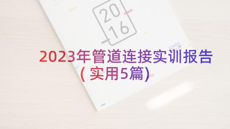 2023年管道连接实训报告(实用5篇)