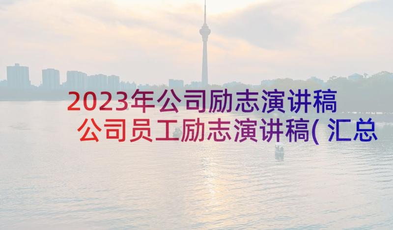 2023年公司励志演讲稿 公司员工励志演讲稿(汇总5篇)