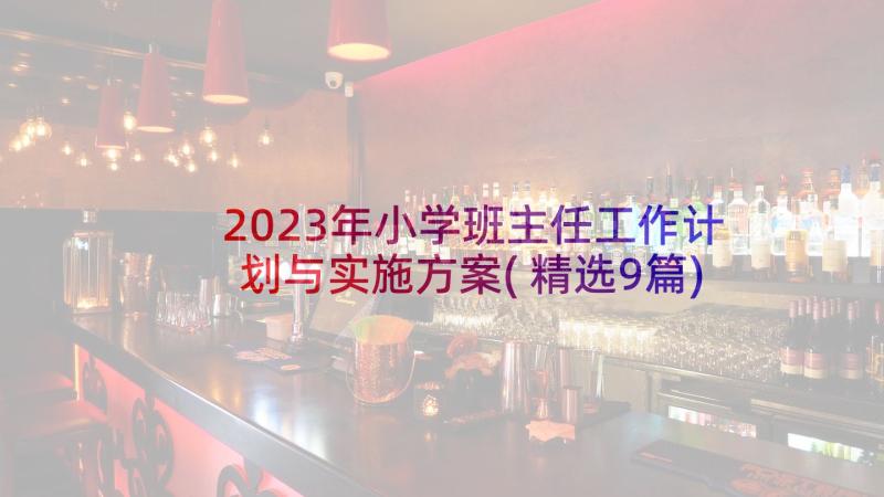 2023年小学班主任工作计划与实施方案(精选9篇)