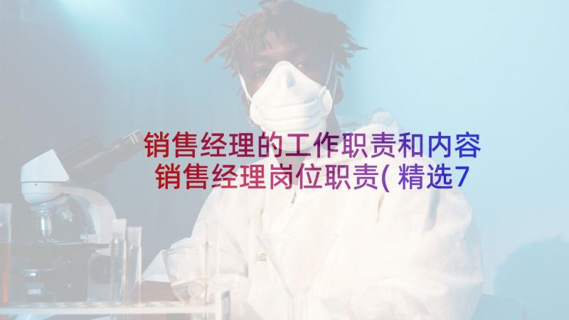 销售经理的工作职责和内容 销售经理岗位职责(精选7篇)