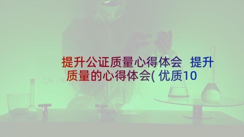 提升公证质量心得体会 提升质量的心得体会(优质10篇)