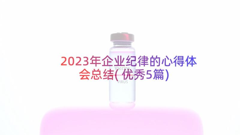 2023年企业纪律的心得体会总结(优秀5篇)