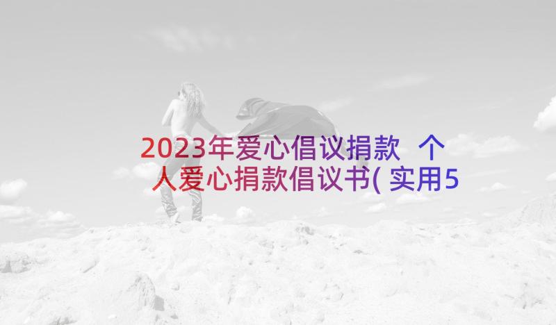 2023年爱心倡议捐款 个人爱心捐款倡议书(实用5篇)