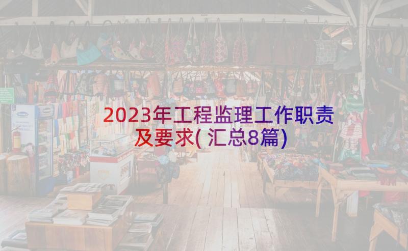 2023年工程监理工作职责及要求(汇总8篇)