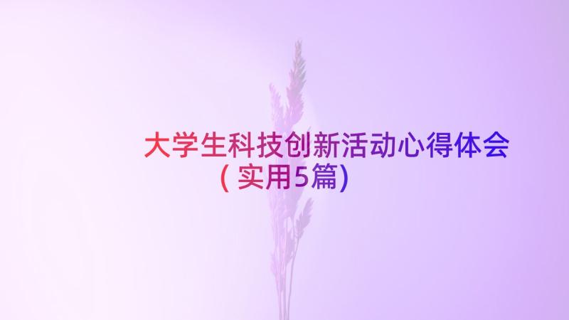 大学生科技创新活动心得体会(实用5篇)