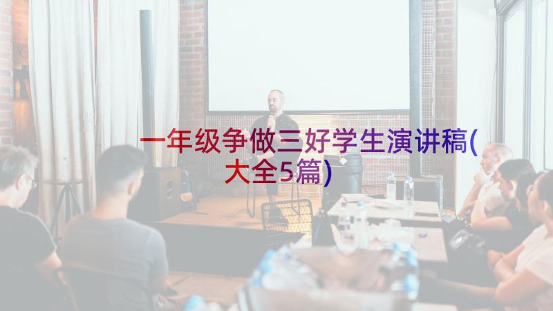 一年级争做三好学生演讲稿(大全5篇)