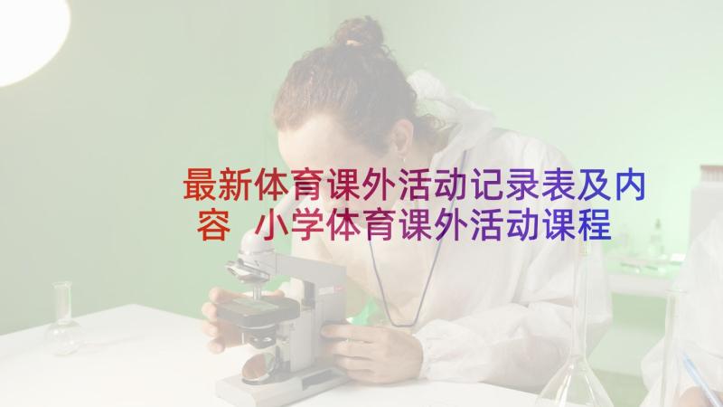 最新体育课外活动记录表及内容 小学体育课外活动课程管理之探究论文(模板5篇)