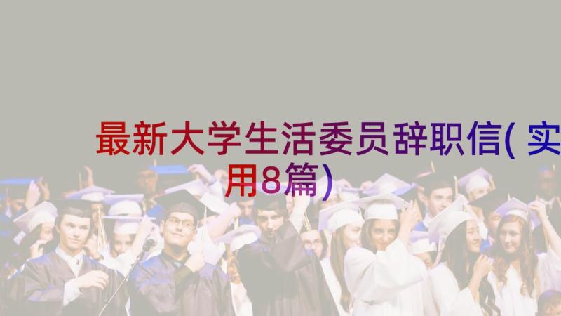 最新大学生活委员辞职信(实用8篇)