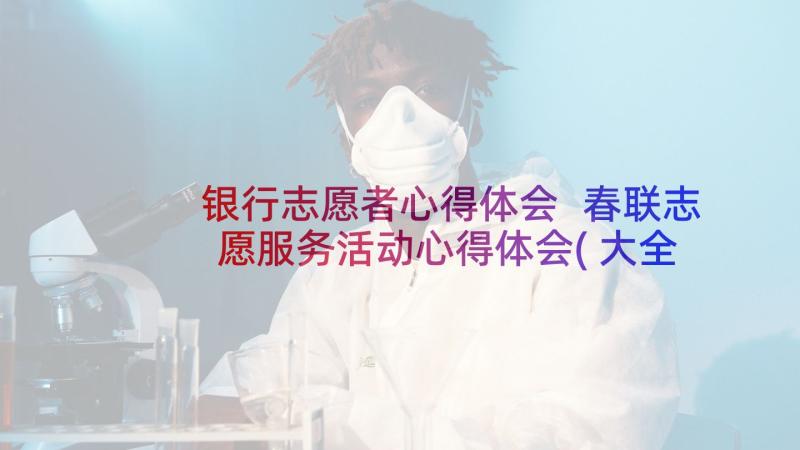 银行志愿者心得体会 春联志愿服务活动心得体会(大全7篇)