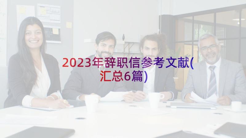 2023年辞职信参考文献(汇总6篇)