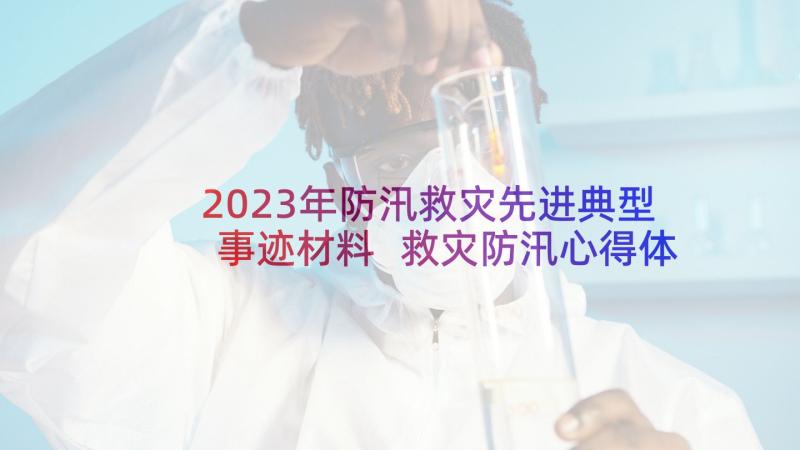 2023年防汛救灾先进典型事迹材料 救灾防汛心得体会(优质6篇)