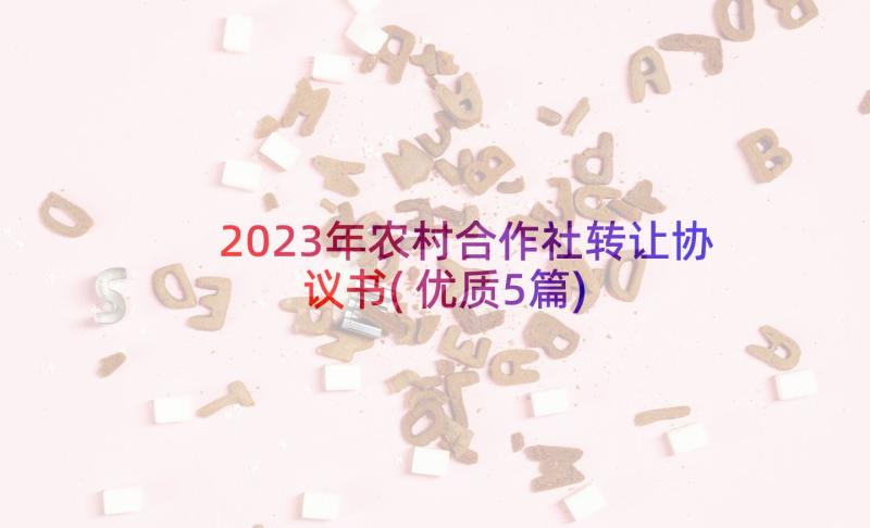 2023年农村合作社转让协议书(优质5篇)
