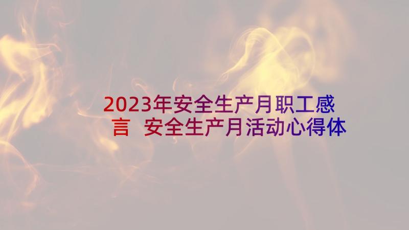 2023年安全生产月职工感言 安全生产月活动心得体会(精选7篇)