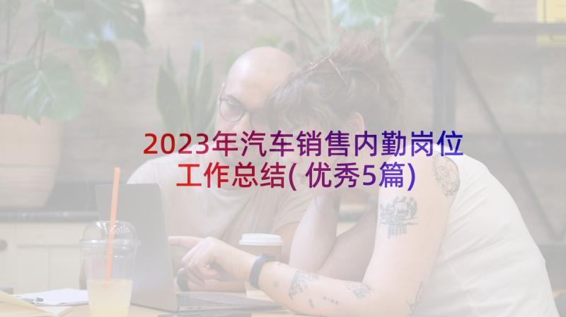 2023年汽车销售内勤岗位工作总结(优秀5篇)