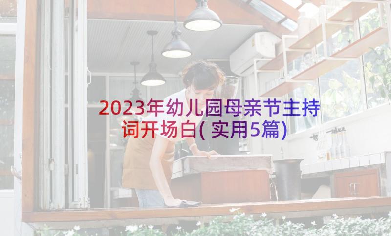 2023年幼儿园母亲节主持词开场白(实用5篇)