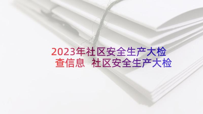 2023年社区安全生产大检查信息 社区安全生产大检查工作总结(模板5篇)