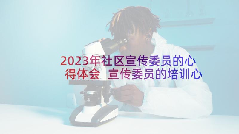 2023年社区宣传委员的心得体会 宣传委员的培训心得体会(精选5篇)